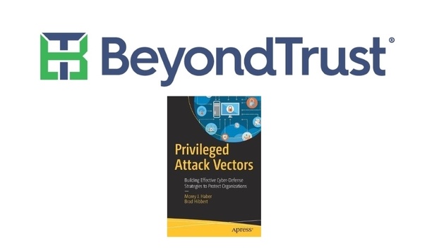 BeyondTrust's 'Privileged Attack Vectors' book shares organisational cybersecurity best practices